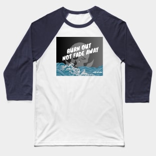 Burn Out, Not Fade Away Baseball T-Shirt